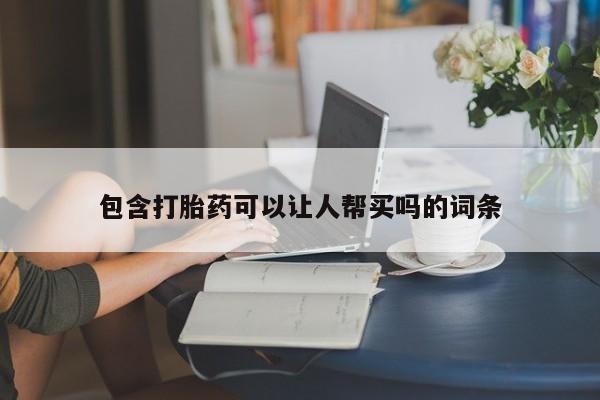 卖打胎药的医生微信号包含打胎药可以让人帮买吗的词条