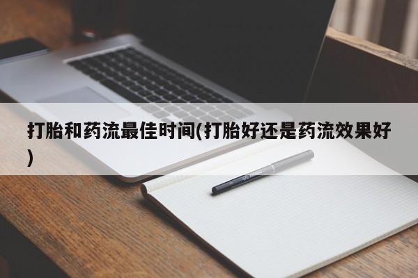 卖打胎药的医生微信号打胎和药流最佳时间(打胎好还是药流效果好)