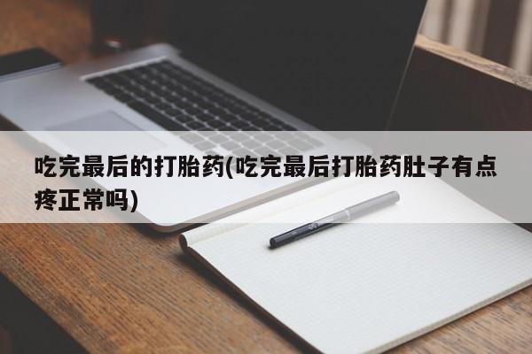 卖打胎药的医生微信号吃完最后的打胎药(吃完最后打胎药肚子有点疼正常吗)