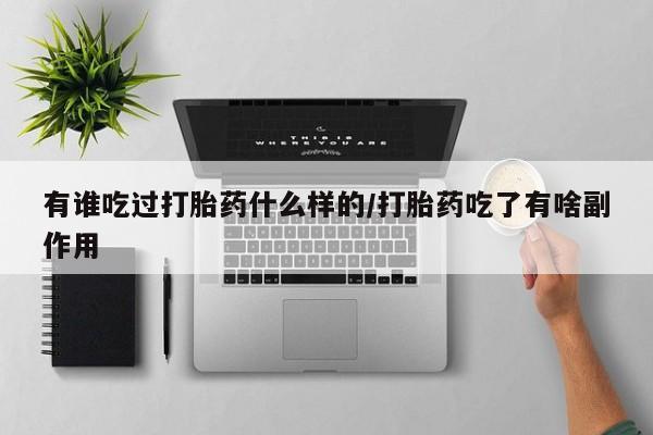 卖打胎药的医生微信号有谁吃过打胎药什么样的/打胎药吃了有啥副作用