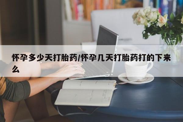 卖打胎药的医生微信号怀孕多少天打胎药/怀孕几天打胎药打的下来么