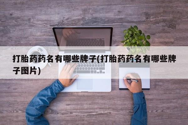 卖打胎药的医生微信号打胎药药名有哪些牌子(打胎药药名有哪些牌子图片)