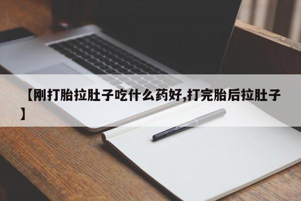 卖打胎药的医生微信号【刚打胎拉肚子吃什么药好,打完胎后拉肚子】