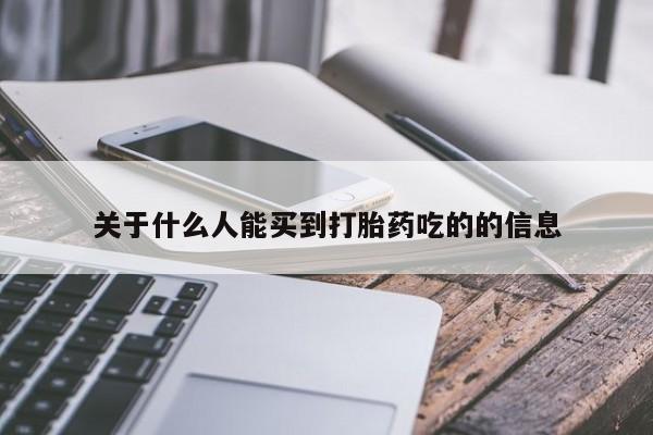 卖打胎药的医生微信号关于什么人能买到打胎药吃的的信息